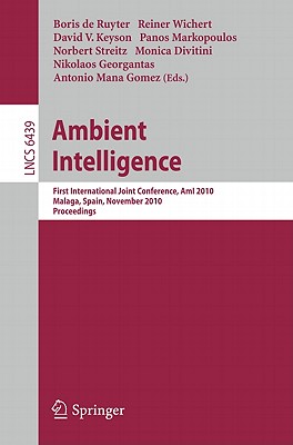 Ambient Intelligence: First International Joint Conference, AmI 2010, Mlaga, Spain, November 10-12, 2010, Proceedings - De Ruyter, Boris (Editor), and Wichert, Reiner (Editor), and Keyson, David V. (Editor)