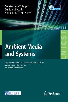 Ambient Media and Systems: Third International ICST Conference, AMBI-SYS 2013, Athens, Greece, March 15, 2013, Revised Selected Papers - Angelis, Constantinos T. (Editor), and Fotiadis, Dimitros (Editor), and Tzallas, Alexandros T. (Editor)