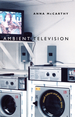 Ambient Television: Visual Culture and Public Space - McCarthy, Anna