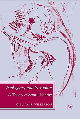 Ambiguity and Sexuality: A Theory of Sexual Identity - Wilkerson, W