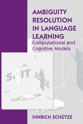 Ambiguity Resolution in Language Learning: Computational and Cognitive Models - Schtze, Hinrich