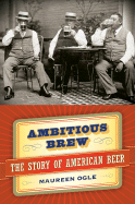 Ambitious Brew: The Story of American Beer - Ogle, Maureen, Professor