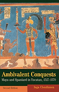 Ambivalent Conquests: Maya and Spaniard in Yucatan, 1517-1570