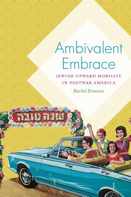 Ambivalent Embrace: Jewish Upward Mobility in Postwar America - Kranson, Rachel