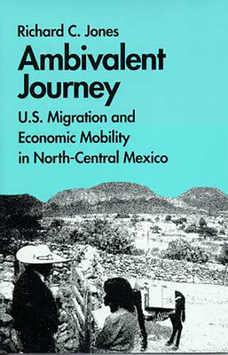 Ambivalent Journey: U.S. Migration and Economic Mobility in North-Central Mexico - Jones, Richard C