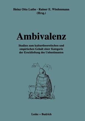 Ambivalenz: Studien Zum Kulturtheoretischen Und Empirischen Gehalt Einer Kategorie Der Erschlie?ung Des Unbestimmten - Luthe, Heinz Otto (Editor), and Wiedenmann, Rainer (Editor)