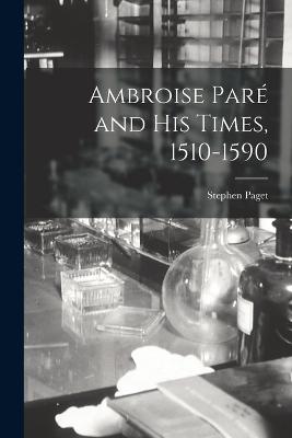 Ambroise Par and His Times, 1510-1590 - Paget, Stephen