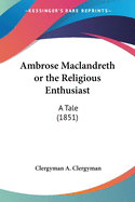 Ambrose Maclandreth or the Religious Enthusiast: A Tale (1851)