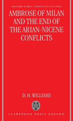 Ambrose of Milan and the End of the Arian-Nicene Conflicts - Williams, Daniel H