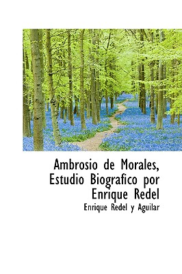 Ambrosio de Morales, Estudio Biografico Por Enrique Redel - Redel y Aguilar, Enrique