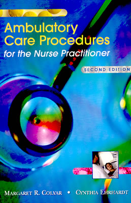 Ambulatory Care Procedures for the Nurse Practitioner - Colyar, Margaret R, and Ehrhardt, Cynthia R, RN, Msn, Arnp