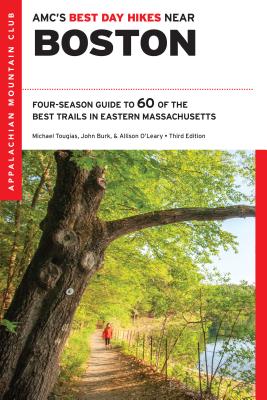 Amc's Best Day Hikes Near Boston: Four-Season Guide to 60 of the Best Trails in Eastern Massachusetts - Burk, John S, and O'Leary, Alison, and Tougias, Michael J