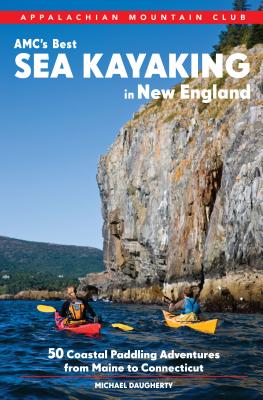 Amc's Best Sea Kayaking in New England: 50 Coastal Paddling Adventures from Maine to Connecticut - Daugherty, Michael