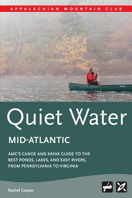 Amc's Quiet Water Mid-Atlantic: Amc's Canoe and Kayak Guide to the Best Ponds, Lakes, and Easy Rivers, from Pennsylvania to Virginia - Cooper, Rachel