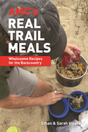 AMC's Real Trail Meals: Wholesome Recipes for the Backcountry