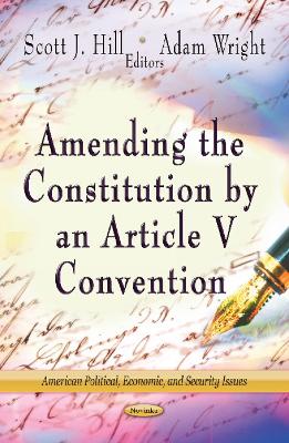 Amending the Constitution by an Article V Convention - Hill, Scott J (Editor), and Wright, Adam (Editor)