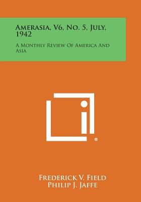 Amerasia, V6, No. 5, July, 1942: A Monthly Review of America and Asia - Field, Frederick V (Editor), and Jaffe, Philip J (Editor)