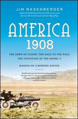 America, 1908: The Dawn of Flight, the Race to the Pole, the Invention of the Model T, and the Making of a Modern Nation - Rasenberger, Jim