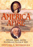 America Afire: Jefferson, Adams, and the Revolutionary Election of 1800