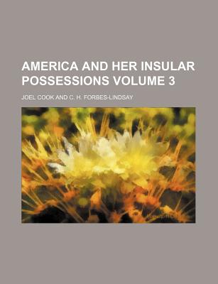 America and Her Insular Possessions Volume 3 - Cook, Joel