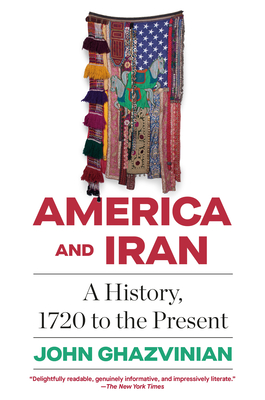 America and Iran: A History, 1720 to the Present - Ghazvinian, John