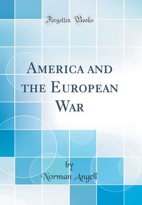 America and the European War (Classic Reprint) - Angell, Norman, Sir