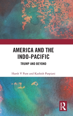 America and the Indo-Pacific: Trump and Beyond - Pant, Harsh, and Parpiani, Kashish