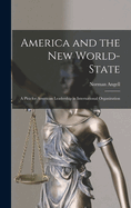 America and the New World-State: A Plea for American Leadership in International Organization