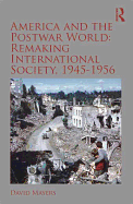 America and the Postwar World: Remaking International Society, 1945-1956