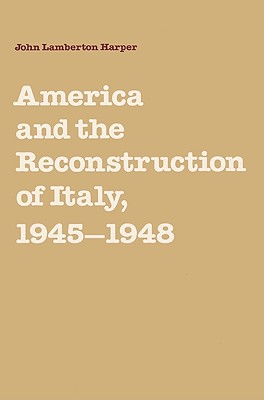 America and the Reconstruction of Italy, 1945-1948 - Harper, John Lamberton