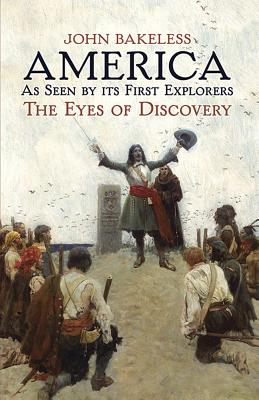 America as Seen by Its First Explorers: The Eyes of Discovery - Bakeless, John