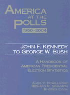 America at the Polls 1960-2004: Kennedy to Bush--A Handbook of American Presidential Election Statistics