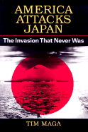 America Attacks Japan: The Invasion That Never Was