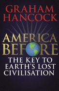 America Before: The Key to Earth's Lost Civilization: A new investigation into the ancient apocalypse
