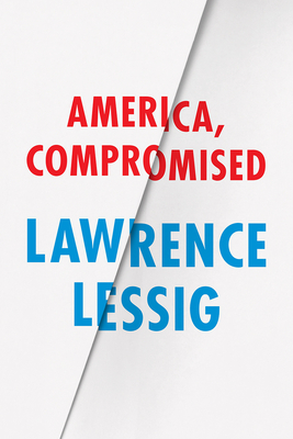 America, Compromised - Lessig, Lawrence