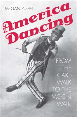 America Dancing: From the Cakewalk to the Moonwalk - Pugh, Megan