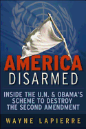 America Disarmed: Inside the U.N. and Obama's Scheme to Destroy the Second Amendment