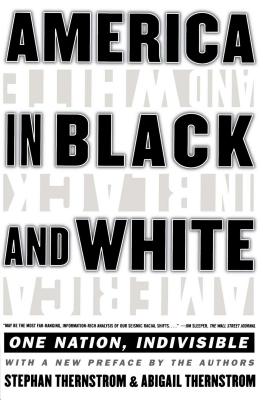 America in Black and White: One Nation, Indivisible - Thernstrom, Stephan, and Thernstrom, Abigail