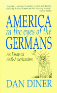 America in the Eyes of the Germans: An Essay on Anti-Americanism