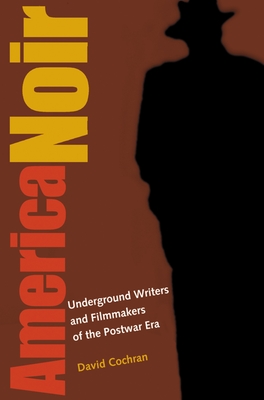 America Noir: Underground Writers and Filmmakers of the Postwar Era - Cochran, David