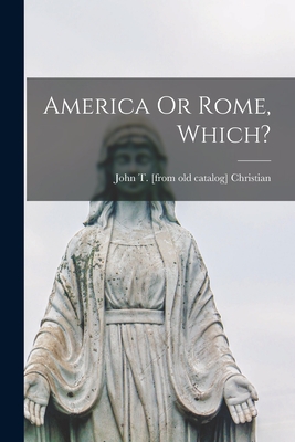 America Or Rome, Which? - Christian, John T [From Old Catalog] (Creator)