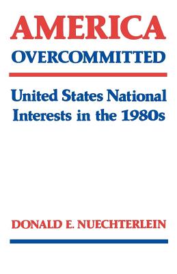 America Overcommitted: United States National Interests in the 1980s - Nuechterlein, Donald E
