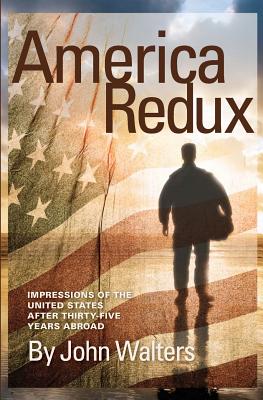 America Redux: Impressions of the United States After Thirty-Five Years Abroad - Walters, John