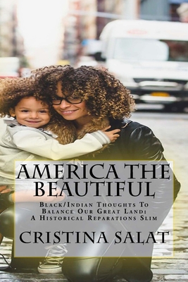 America The Beautiful: Black/Indian Thoughts To Balance Our Great Land: A Historical Reparations Slim - Salat, Cristina