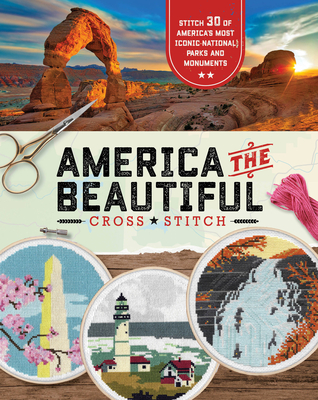 America the Beautiful Cross Stitch: Stitch 30 of America's Most Iconic National Parks and Monuments - Becker&mayer!