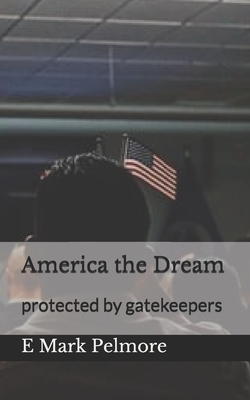 America the Dream: protected by gatekeepers - Pelmore, E Mark