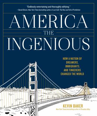 America the Ingenious: How a Nation of Dreamers, Immigrants, and Tinkerers Changed the World - Baker, Kevin