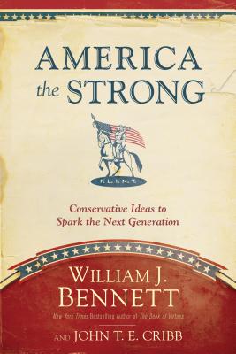 America the Strong: Conservative Ideas to Spark the Next Generation - Bennett, William J, Dr., and Cribb, John T