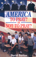 America to Pray? or Not to Pray? - Barton, Charles D