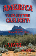 America Turn Off the Gaslight: Season I, Summer into Fall (A Novel)